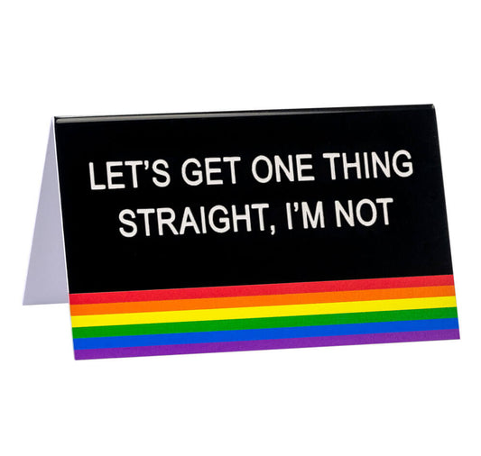 Desk Sign Large: Let's Get One Thing Straight, I'm Not (Pride)